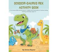 Scissor-saurus Rex Activity Book: My First Cut and Paste Workbook with Dinosaurs: A Fun Scissor Skills Activity Book for Toddlers and Preschoolers to Practice Cutting, Coloring, and Gluing | Ages 3-5