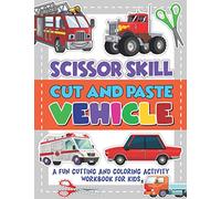Scissor Skills Cut and Paste Vehicle: Activity Book For Kids Scissor Skill Fun And Easy Scissor Skills Activity Book For Preschoolers Kids Ages 3-5
