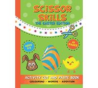 Scissor Skills The Easter Edition Activity Cut And Paste Book: For Preschool Children and Toddlers Aged 3-6 Years Old - Colouring In Simple Addition Easter Eggs and Images
