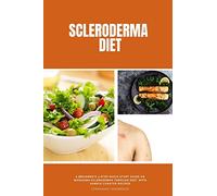 Scleroderma Diet: A Beginner's 3-Step Quick Start Guide on Managing Scleroderma Through Diet, With Sample Curated Recipes