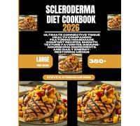 Scleroderma Diet Cookbook 2026: Ultimate Connective Tissue Health Companion Featuring Homemade Comfort Recipes, Smooth Texture Favorites, ... Ingredients, and Daily Energy-Restoring Menus
