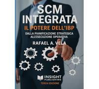SCM Integrata. Il Potere dell`IBP: Dalla Pianificazione Strategica all`Esecuzione Operativa (Serie Strategia e Pianificazione nella Supply Chain)