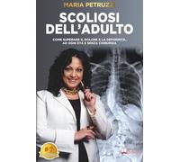 Scoliosi Dell'Adulto: Come Superare Il Dolore E La Deformità, Ad Ogni Età E Senza Chirurgia