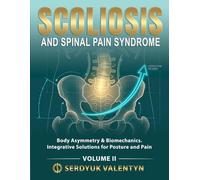 SCOLIOSIS AND SPINAL PAIN SYNDROME: Body Asymmetry & Biomechanics. Integrative Solutions for Posture and Pain (Book 2)