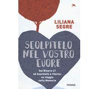 Scolpitelo nel vostro cuore. Dal Binario 21 ad Auschwitz e ritorno: un viaggio nella memoria