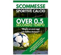 Scommesse Sportive Calcio Over 0,5 SECONDO TEMPO: Guida Completa alla Strategia ONE GOAL PAY 2 TEMPO