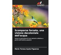 Scomparsa forzata, una visione decoloniale dell'acqua: Verso la costruzione di una memoria collettiva a partire dall'estetica popolare