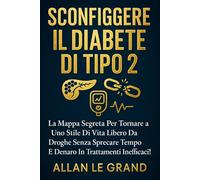 SCONFIGGERE IL DIABETE DI TIPO 2: La mappa segreta per tornare a uno stile di vita libero da droghe senza sprecare tempo e denaro in trattamenti inefficaci!: 3 (diabete tipo 2)