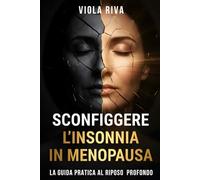 Sconfiggere L’Insonnia In Menopausa: La Guida Pratica al Riposo Profondo: Alimentazione, Routine e Strategie Antistress per Eliminare i Risvegli Notturni e L'Ansia.