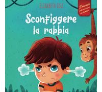 Sconfiggere la rabbia: Libro illustrato su come gestire la rabbia e gestire le emozioni dei più piccoli (Emozioni d’infanzia) (Il mondo emotivo dei bambini) (World of Kids Emotions)