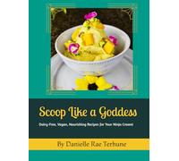 Scoop Like a Goddess: Dairy-Free, Vegan, Nourishing Recipes for Your Ninja Creami