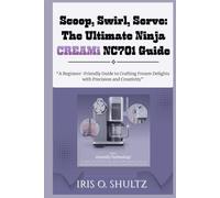 Scoop, Swirl, Serve: The Ultimate Ninja CREAMi NC701 Guide: “A Beginner-Friendly Guide to Crafting Frozen Delights with Precision and Creativity”