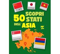 Scopri 50 Stati dell’Asia: Libro per Bambini con Bandiere Asiatiche da Disegnare e Colorare, con Quiz, Test e Domande sulla Geografia delle Nazioni dell’Oriente (Scopri gli Stati del Mondo)