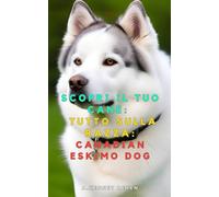 Scopri il tuo Cane:Tutto sulla razza: Canadian Eskimo Dog