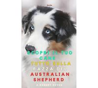 Scopri il tuo Cane : Tutto sulla razza del Australian Shepherd