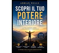 Scopri il Tuo Potere Interiore: Il tuo cammino verso il miglioramento personale