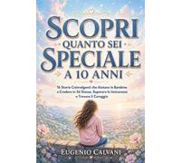 Scopri Quanto Sei Speciale a 10 Anni: 16 Storie Coinvolgenti che Aiutano le Bambine a Credere in Sé Stesse, Superare le Insicurezze e Trovare il Coraggio