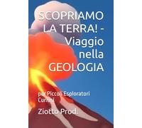 SCOPRIAMO LA TERRA! - Viaggio nella GEOLOGIA: per Piccoli Esploratori Curiosi