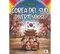 Scoprire la Corea del Sud divertendosi: Un viaggio educativo, colorato e divertente per bambini alla scoperta della cultura, della storia e delle meraviglie della Corea del Sud