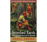 Scorched Earth: General Sullivan and the Senecas: Volume 2 (Revolutionary Pennsylvania)