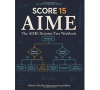 Score 15: The AIME Decision-Tree Prep Workbook: Frequency-Based Review, Worked Solutions, and a Full Practice Exam for AMC 10/12 Qualifiers