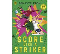Score Like a Striker: Learn to play, shoot and score like a pro footballer with bestselling author Ben Lyttleton: 1 (Football Skills, 1)
