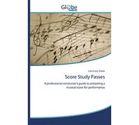 Score Study Passes: A professional conductor's guide to preparing a musical score for performance