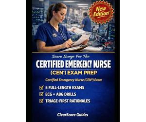 SCORE SURGE FOR THE CEN EMERGENCY NURSING EXAM: TRIAGE DECISION-MAKING SCENARIOS, 12-LEAD EKG AND ABG STRIP INTERPRETATION DRILLS, TRAUMA AND MEDICAL ... PRACTICE EXAMS WITH ANSWER RATIONALES