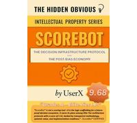 SCOREBOT - The Decision Infrastructure Protocol For The Post-Bias Economy: (IP Ready For Licensing) (The Hidden Obvious)