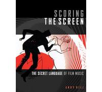 Scoring the Screen: The Secret Language of Film Music (Music Pro Guides)