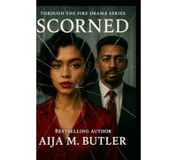 Scorned (Through The Fire, Raw-Uncut Drama)