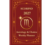 Scorpio 2027 Astrological Weekly Planner & Chakra Journal: Personalized Scorpio Zodiac Calendar with Weekly Horoscope Guidance, Moon Phases, Affirmations & Soulful Reflections