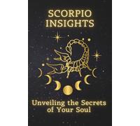 Scorpio Insights: Unveiling the Secrets of Your Soul (Zodiac Wisdom Series)