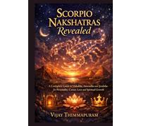 Scorpio Nakshatras Revealed: A Complete Guide to Vishakha, Anuradha and Jyeshtha for Personality, Career, Love and Spiritual Growth (The Nakshatra Wisdom Series)
