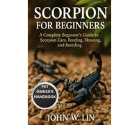 SCORPION FOR BEGINNERS: A Complete Beginner’s Guide to Scorpion Care, Feeding, Housing, and Breeding.