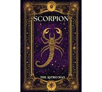 Scorpion : le guide astrologique complet du signe - Personnalité, ascendant, signe lunaire, compatibilités amoureuses et amicales (Les 12 Signes Astrologiques - The Astro Way)