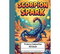 Scorpion Spark Primary Composition Notebook: Draw and Write Journal for Grades K-2 - With Picture Space for Brave Kids Who Love Mysterious Creatures and Adventure
