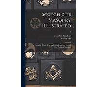 Scotch Rite Masonry Illustrated: the Complete Ritual of the Ancient and Accepted Scottish Rite Profusely Illustrated; 1