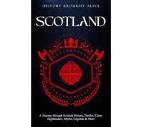 Scotland: A Journey through Scottish History, Battles, Clans, Highlanders, Myths, Legends & More (British Isles)