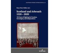 Scotland and Arbroath 1320 - 2020: 700 Years of Fighting for Freedom, Sovereignty, and Independence: 43 (Scottish Studies International)