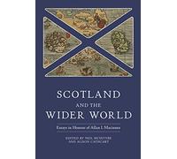 Scotland and the Wider World: Essays in Honour of Allan I. Macinnes: 44 (Studies in Early Modern Cultural, Political and Social History)