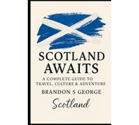 Scotland Awaits: A Complete Guide to Travel, Culture & Adventure