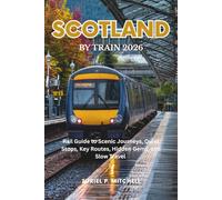 SCOTLAND BY TRAIN 2026: Rail Guide to Scenic Journeys, Quiet Stops, Key Routes, Hidden Gems, and Slow Travel