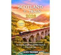 Scotland by Train 2026: The Complete Scenic Rail Travel Guide to the Highlands, Edinburgh, Glasgow & Hidden Routes :Routes, Passes, Maps, Money Tips, and Insider Secrets for Exploring Scotland by Rai