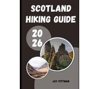 SCOTLAND HIKING GUIDE 2026: Trek Through Highlands, Islands, and Hidden Paths Across Scotland’s Untamed Landscapes