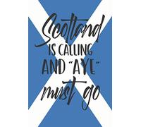 Scotland Is Calling And "Aye" Must Go: 6x9 120 Page Scotland Travel Journal