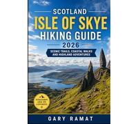 SCOTLAND ISLE OF SKYE HIKING GUIDE 2026: Scenic Trails, Coastal Walks and Highland Adventures: 1 (THE MODERN EXPLORER GUIDES)