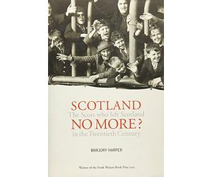 Scotland No More?: The Scots who Left Scotland in the Twentieth Century