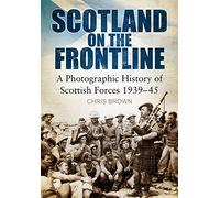 Scotland on the Frontline : A Photo History of Scottish Forces 1939-45