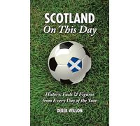 Scotland On This Day (Football): History, Facts & Figures from Every Day of the Year